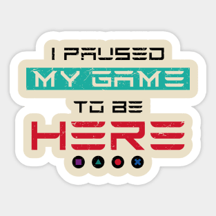 I Paused My Game To Be Here | Gamer Sticker